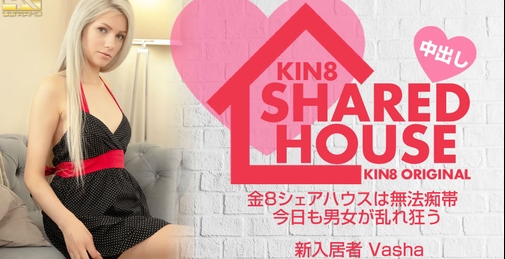 KIN8 SHARED HOUSE 金8シェアハウスは無法地帯、今日も男女が乱れ狂う 新入居者 Vasha / バーシャ